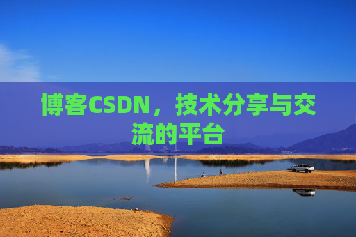 博客CSDN，技术分享与交流的平台